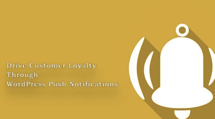 Drive Customer Loyalty Through WordPress Push Notifications Experiences
