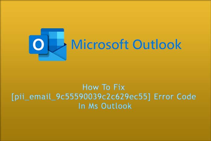How To Fix [pii_email_9c55590039c2c629ec55] Error Code In Ms Outlook